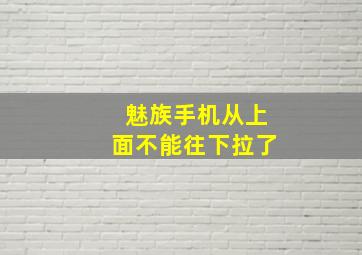 魅族手机从上面不能往下拉了