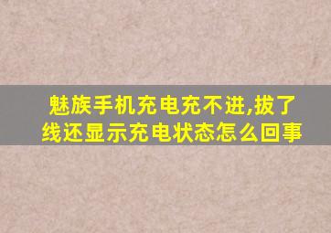 魅族手机充电充不进,拔了线还显示充电状态怎么回事