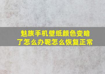 魅族手机壁纸颜色变暗了怎么办呢怎么恢复正常