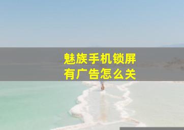 魅族手机锁屏有广告怎么关