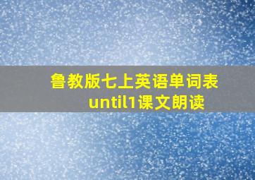 鲁教版七上英语单词表until1课文朗读