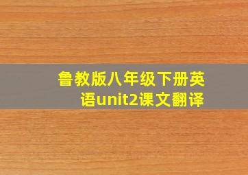 鲁教版八年级下册英语unit2课文翻译