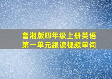 鲁湘版四年级上册英语第一单元跟读视频单词