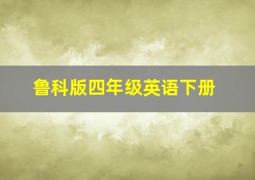 鲁科版四年级英语下册