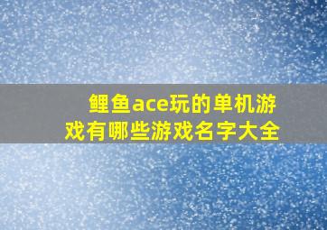 鲤鱼ace玩的单机游戏有哪些游戏名字大全