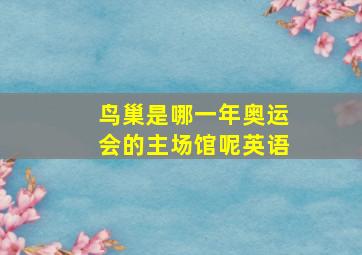 鸟巢是哪一年奥运会的主场馆呢英语