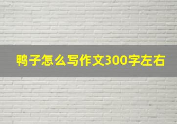 鸭子怎么写作文300字左右