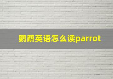 鹦鹉英语怎么读parrot