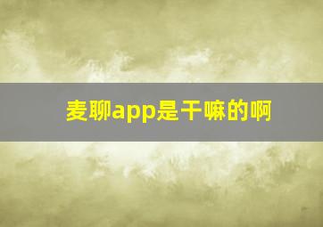 麦聊app是干嘛的啊