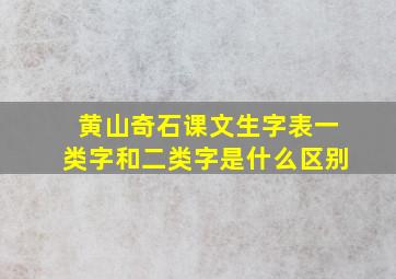 黄山奇石课文生字表一类字和二类字是什么区别