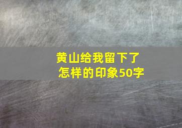 黄山给我留下了怎样的印象50字