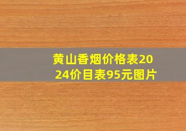 黄山香烟价格表2024价目表95元图片