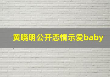 黄晓明公开恋情示爱baby