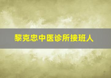 黎克忠中医诊所接班人