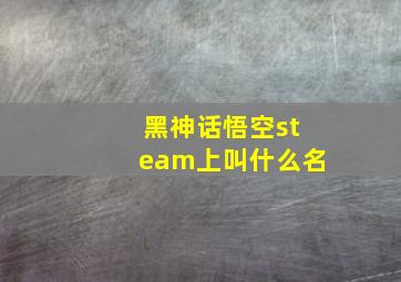 黑神话悟空steam上叫什么名