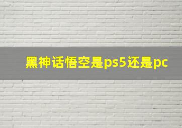 黑神话悟空是ps5还是pc