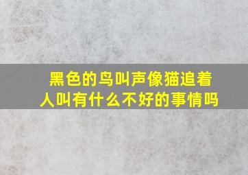 黑色的鸟叫声像猫追着人叫有什么不好的事情吗