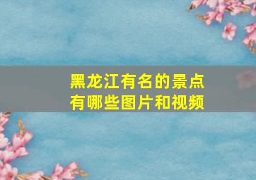 黑龙江有名的景点有哪些图片和视频