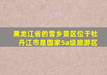 黑龙江省的雪乡景区位于牡丹江市是国家5a级旅游区