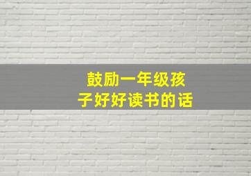 鼓励一年级孩子好好读书的话